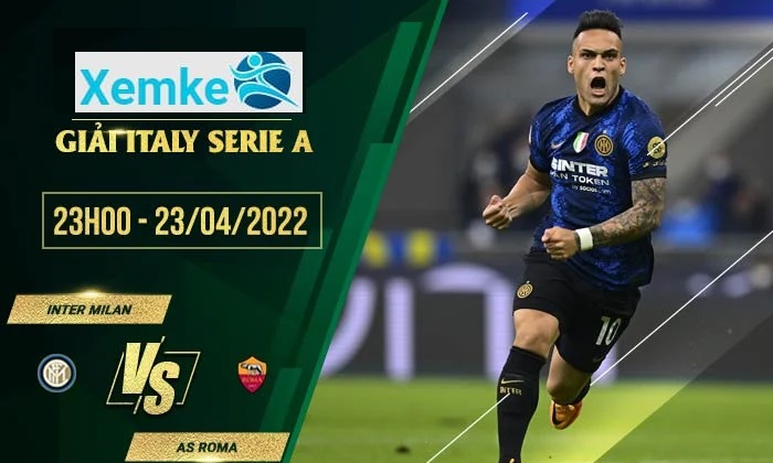 Link trực tiếp Inter vs Roma 23h00 23/4/2022 có bình luận